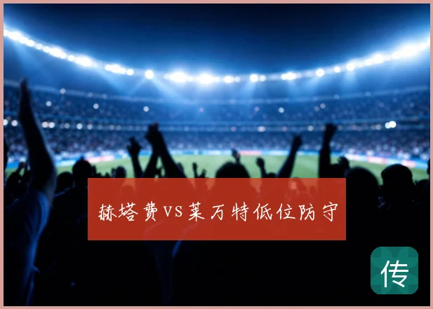 赫塔费vs莱万特低位防守