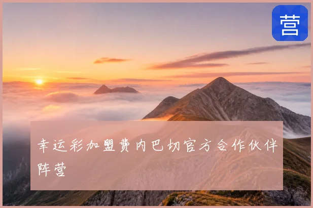 幸运彩加盟费内巴切官方合作伙伴阵营