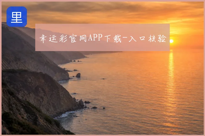 幸运彩官网APP下载-入口核验